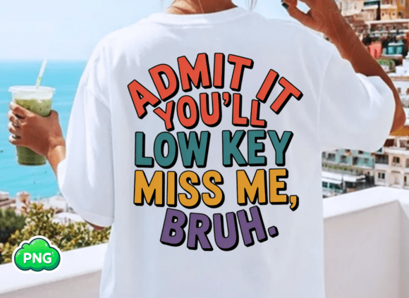 Admit It You'll Low Key Miss Me Bruh Png Graphics