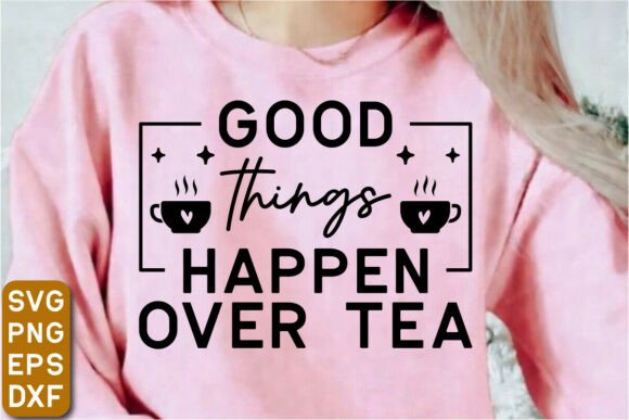 Good Things Happen Over Tea SVG Design